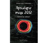 Apocalypse maya 2012 - Foutaise ou science ? - Antoon Leon Vollemaere - Courteau Louise - broché - Essai