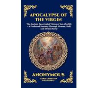 Apocalypse of the Virgin: The Ancient Apocryphal Vision of the Afterlife - A Profound Journey Through Heaven, Hell, and Divine Mercy (Large Print Deluxe Hardcover Edition For Easy Reading)