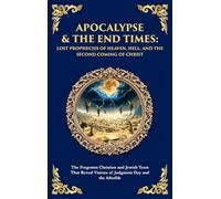 Apocalypse & The End Times: The Forgotten Christian and Jewish Texts That Reveal Visions of Judgment Day and the Afterlife (Deluxe Hardbound Edition)