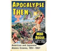 Apocalypse Then: American and Japanese Atomic Cinema, 1951-1967 – McFarland