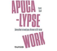 Apocalypse Work - Démystifier Le Travail Pour Affronter Le Xxie Siècle