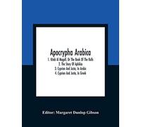 Apocrypha Arabica; 1. Kitab Al Magall, Or The Book Of The Rolls 2. The Story Of Aphikia 3. Cyprian And Justa, In Arabic 4. Cyprian And Justa, In Greek