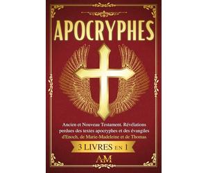 APOCRYPHES: Ancien et Nouveau Testament. Révélations perdues des textes apocryphes et des évangiles d'Enoch, de Marie-Madeleine et de Thomas.