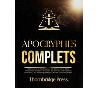APOCRYPHES COMPLETS: Redécouverte du Deutérocanon, des Géants, de la Bible éthiopienne, d'Hénoch, de Jasher, des Jubilés, des Évangiles gnostiques, des Pseudepigraphes et d'autres Écritures perdues