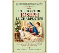Apocryphes : L’Histoire de Joseph le Charpentier - Aux origines de la dévotion à saint Joseph, patron de la bonne mort: Lecture moderne et commentée avec clés de compréhension