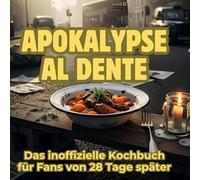 Apokalypse al dente: Das inoffizielle Kochbuch für Fans von 28 Tage später