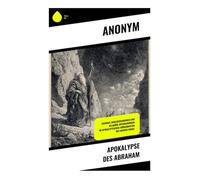 Apokalypse des Abraham: Visionen, Engelbegegnungen und religiöse Offenbarungen im apokalyptischen Frühjudentum des antiken Israel