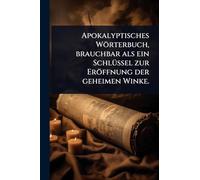 Apokalyptisches Wörterbuch, brauchbar als ein SchlÃ1/4ssel zur Eröffnung der geheimen Winke.