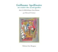 Apollinaire au centre des avant-gardes Dans la bibliothèque Jean Bonna - Edouard Graham - Fata Morgana - broché - Essai