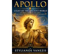 Apollo: Light of the Ancient World: Exploring the Myth, Influence, and Legacy of Greece’s Multifaceted Deity