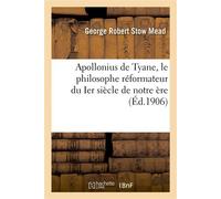 Apollonius de Tyane, le philosophe réformateur du Ier siècle de notre ère : étude critique Des seuls documents qui existent sur la vie d'Apollonius de Tyane - G. R. S. Mead - Hachette Bnf - broché - L