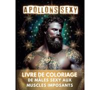 Apollons Sexy : Un Livre de Coloriage pour Adultes de Modèles Masculins Musclés et Séduisants: Coloriez vos fantasmes avec Apollons Sexy: 40 modèles ... Dessins alliant art-thérapie et relaxation.