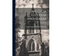 Apologia Ecclesiae Anglicanae: Or, The Apology Of The Church Of England