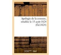Apologie de la censure, rétablie le 15 août 1824, sur la proposition de M. le président du conseil - Collectif - Hachette Bnf - broché - Livre