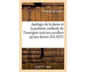 Apologie de la danse et la parfaicte méthode de l'enseigner tant aux cavaliers qu'aux dames