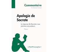 Apologie de Socrate de Platon - La réponse de Socrate à ses premiers accusateurs (Commentaire): Comprendre la philosophie avec lePetitPhilosophe.fr