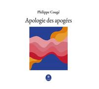 Apologie des apogées - Philippe Cougé - Le Lys Bleu - broché - Poésie