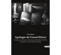 Apologie du Grand oeuvre Le testament de l'évêque et alchimiste Jean-Albert Belin (1615-1677), promoteur du concept d'alchimie chritienne - Jean-Albert Belin - Culturea - broché - Essai