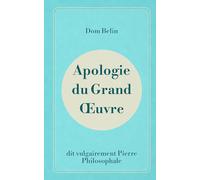 Apologie du Grand Œuvre: dit vulgairement Pierre Philosophale