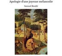 Apologie d'une joyeuse mélancolie Samuel Roullé (Auteur)