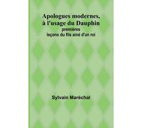 Apologues Modernes, À L'usage Du Dauphin; Premières Leçons Du Fils Ainé D'un Roi