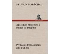 Apologues Modernes, À L'usage Du Dauphin Premières Leçons Du Fils Ainé D'un Roi