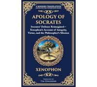 Apology of Socrates: Socrates' Defense Reimagined - Xenophon's Account of Integrity, Virtue, and the Philosopher's Mission