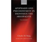 Apophasis and Pseudonymity in Dionysius the Areopagite by Stang Charles M. Assistant Professor of Early Christian Thought Harvard Divinity School Hardcove Stang Charles M. Assistant Professor of Early