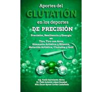 Aportes del Glutatión en los Deportes de Precisión o Arte Competitivo: Precisión, Resiliencia y Energía en Tiro, Tiro con Arco, Gimnasia Artística y Rítmica, Natación Artística, Clavados y Golf