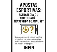 Apostas Esportivas: Estratégia ou Adivinhação Travestida de Análise?: Como o Cérebro do Viciado Justifica o Impulso com Pseudoestratégia e Torna o Esporte uma Fonte de Ansiedade, Perda e Autoengano