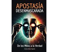 Apostasía Desenmascarada: De los Mitos a la Verdad: Un análisis revelador de las falsas enseñanzas que infiltran la iglesia