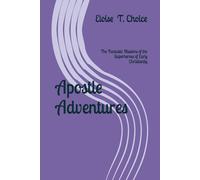 Apostle Adventures: The Fantastic Missions of the Superheroes of Early Christianity