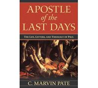 Apostle of the Last Days: The Life, Letters, and Theology of Paul