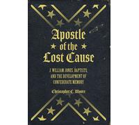 Apostle of the Lost Cause J. William Jones, Baptists, and the Development of Confederate Memory - Chris Moore - University of Tennessee Press - ebook (ePub) - Livre