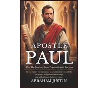 Apostle Paul: The Journey from Persecution to Purpose: How a Former Enemy Became an Unstoppable Voice of the Gospel and Pioneered Teachings That Still Influence Believers Today