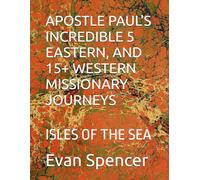 APOSTLE PAUL'S INCREDIBLE 5 EASTERN, AND 15+ WESTERN MISSIONARY JOURNEYS: ISLES OF THE SEA