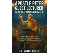 Apostle Peter Guest Lecture: Faith That Walks on Water: How the Rock of the Early Church Calls Today’s Believers to Bold, World-Changing Faith