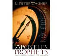 Apostles and Prophets The Foundation of the Church by C. Peter Wagner C. Peter Wagner (Auteur)