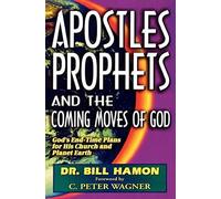Apostles, Prophets and the Coming Moves of God: God's End-Time Plans for His Church and Planet Earth