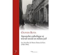 Apostolat catholique et travail social en milieu juif - Les Ancelles de Notre-Dame de Sion (1926-1964) Olivier Rota (Auteur)