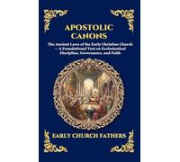 Apostolic Canons: The Ancient Laws of the Early Christian Church - A Foundational Text on Ecclesiastical Discipline, Governance, and Faith (Large Print Deluxe Hardcover Edition For Easy Reading)