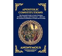 Apostolic Constitutions: The Essential Guide to Early Christian Doctrine, Liturgy, and Canon Law - Discover the Ancient Foundations of Faith and ... Deluxe Hardcover Edition For Easy Reading)
