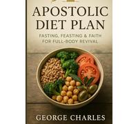 Apostolic Diet Plan: Fasting, Feasting & Faith For Full-Body Revival