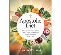 Apostolic Diet: Transform Your Body, Mind, and Spirit with God’s Original Meal Plan: Divine Recipes, Spiritual Discipline, and Timeless Health Secrets for Lasting Energy and Wholeness