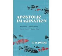 Apostolic Imagination Recovering a Biblical Vision for the Churchs Mission Today by J. D. Payne J. D. Payne (Auteur)