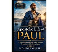 Apostolic Life of PAUL: A deep Theological Study of His Ministry, Revelation, and Enduring Legacy