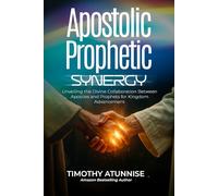 Apostolic Prophetic Synergy: Unveiling the Divine Collaboration Between Apostles and Prophets for Kingdom Advancement