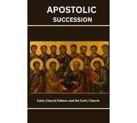 Apostolic Succession: Early Church Fathers and the Early Church