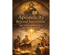 Apostolicity Beyond Succession: Faith, Holiness, and Mission in the Spirit of the Early Church