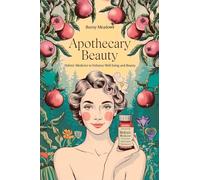 APOTHECARY BEAUTY: HEAL, TRANSFORM, AND ACHIEVE LASTING HEALTH AND HAPPINESS